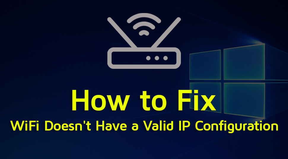 WiFi Doesn't Have a Valid IP Configuration On Windows OS Here's the Solution