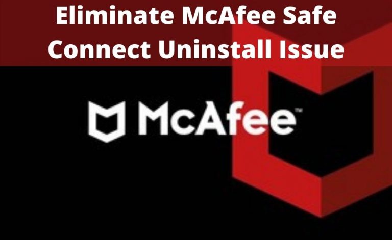 How to Eliminate McAfee Safe Connect Uninstall Issue?